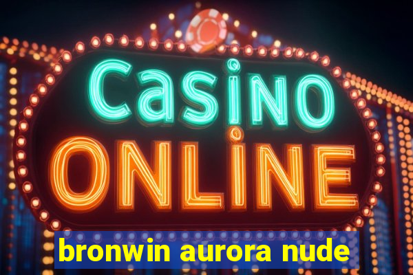 bronwin aurora nude